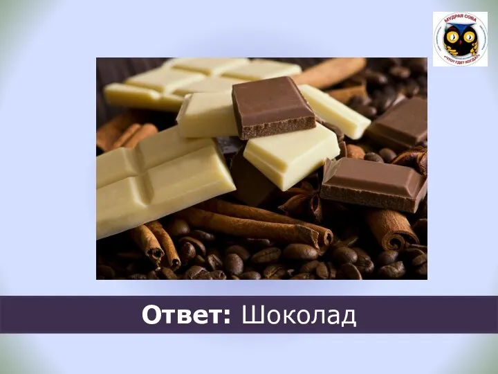 Ответ: Шоколад