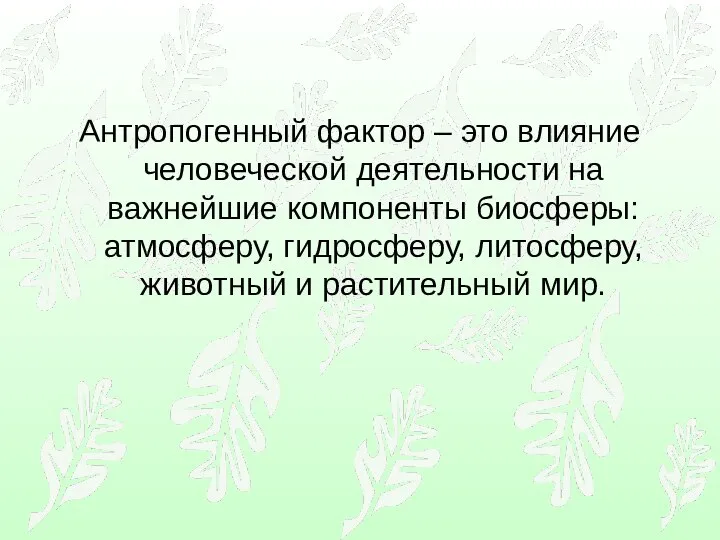 Антропогенный фактор – это влияние человеческой деятельности на важнейшие компоненты биосферы: