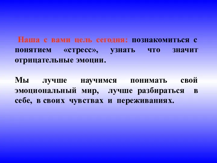 Наша с вами цель сегодня: познакомиться с понятием «стресс», узнать что