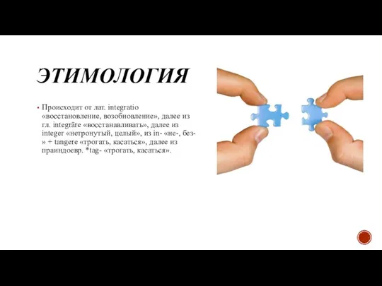 ЭТИМОЛОГИЯ Происходит от лат. integratio «восстановление, возобновление», далее из гл. integrāre