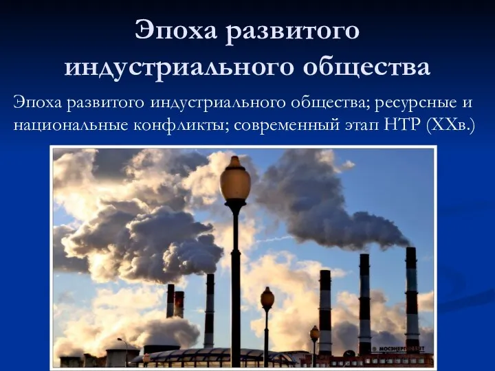 Эпоха развитого индустриального общества Эпоха развитого индустриального общества; ресурсные и национальные конфликты; современный этап НТР (XXв.)
