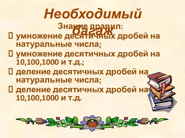 Знание правил: умножение десятичных дробей на натуральные числа; умножение десятичных дробей