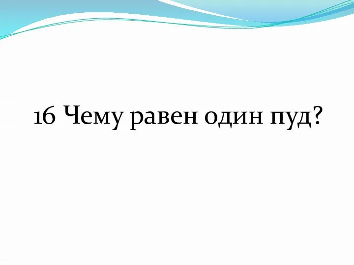 16 Чему равен один пуд?