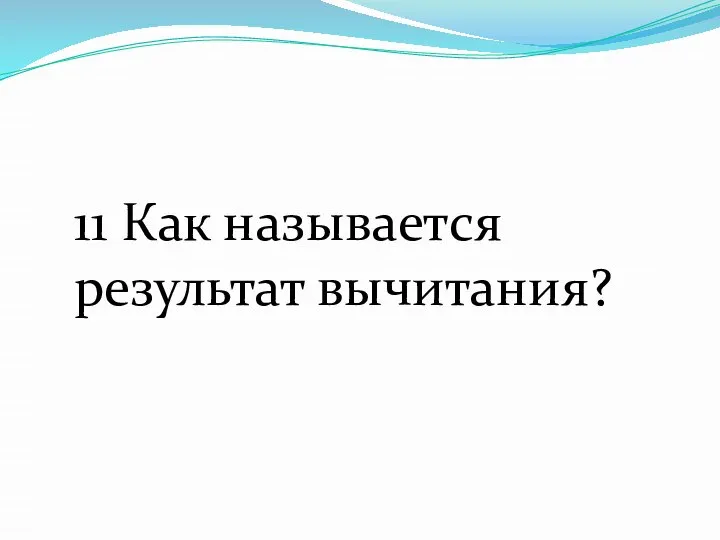 11 Как называется результат вычитания?