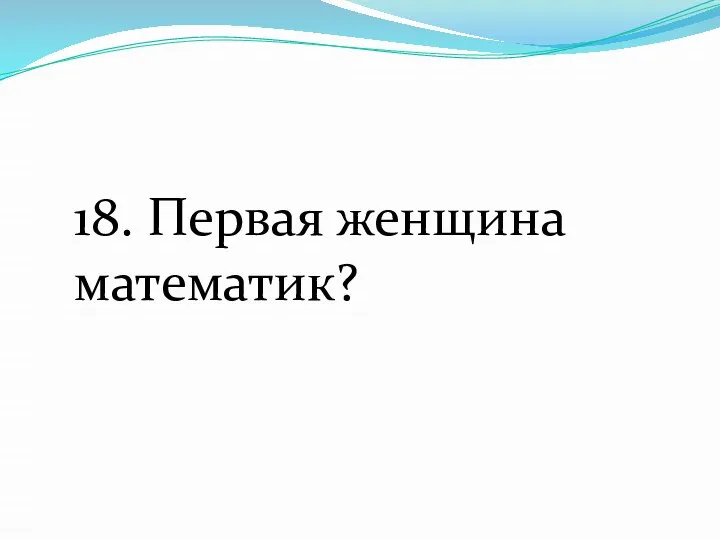 18. Первая женщина математик?