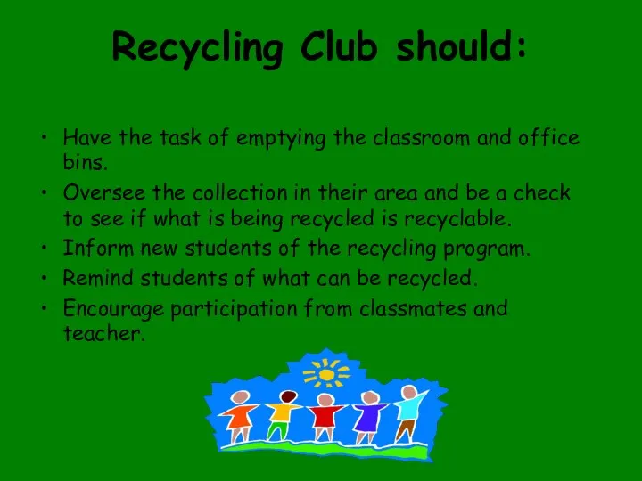 Recycling Club should: Have the task of emptying the classroom and