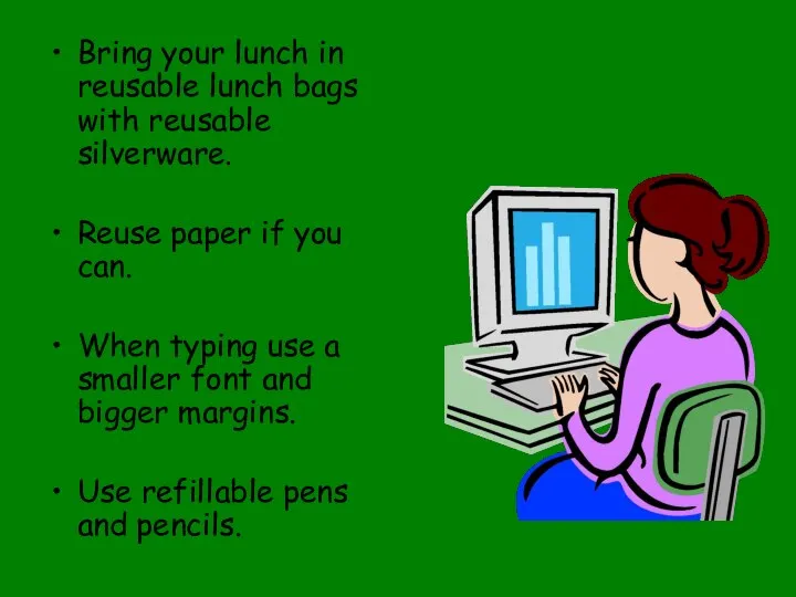 Bring your lunch in reusable lunch bags with reusable silverware. Reuse