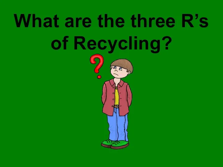 What are the three R’s of Recycling?