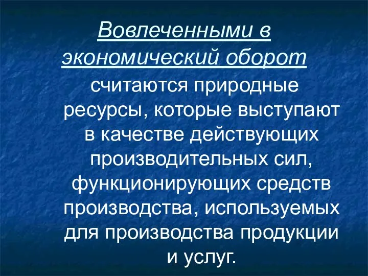 Вовлеченными в экономический оборот считаются природные ресурсы, которые выступают в качестве