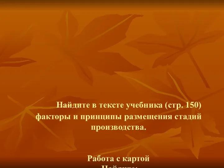 Найдите в тексте учебника (стр. 150) факторы и принципы размещения стадий