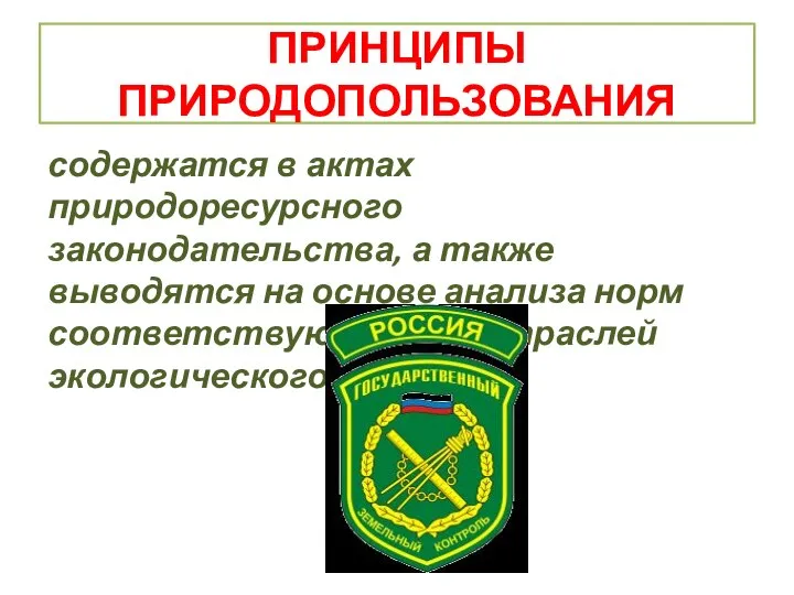 ПРИНЦИПЫ ПРИРОДОПОЛЬЗОВАНИЯ содержатся в актах природоресурсного законодательства, а также выводятся на