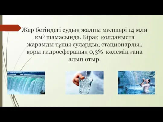 Жер бетіндегі судың жалпы мөлшері 14 млн км3 шамасында. Бірақ қолданыста