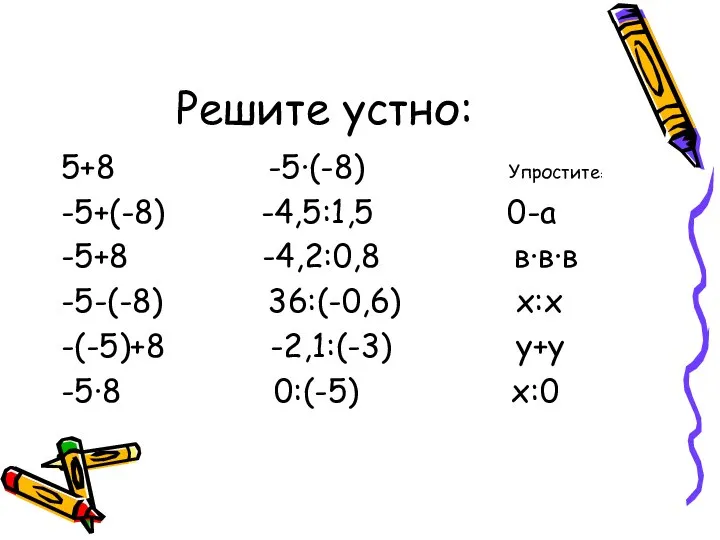 Решите устно: 5+8 -5∙(-8) Упростите: -5+(-8) -4,5:1,5 0-а -5+8 -4,2:0,8 в∙в∙в