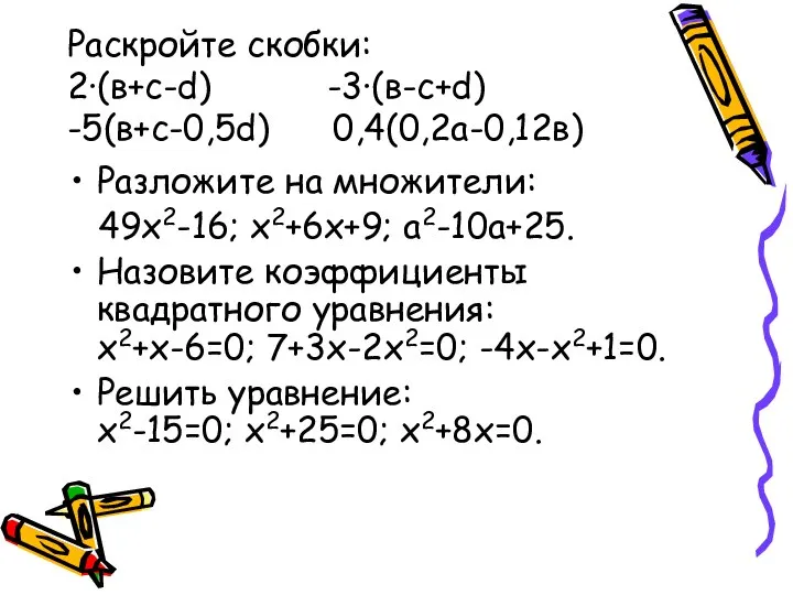 Раскройте скобки: 2∙(в+с-d) -3∙(в-с+d) -5(в+с-0,5d) 0,4(0,2а-0,12в) Разложите на множители: 49x2-16; x2+6x+9;