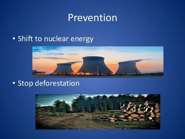 Prevention Shift to nuclear energy Stop deforestation