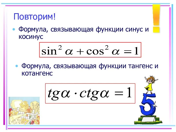 Формула, связывающая функции синус и косинус Формула, связывающая функции тангенс и котангенс Повторим! !