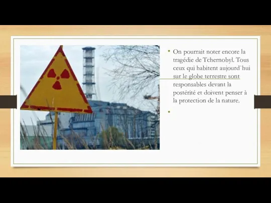 On pourrait noter encore la tragédie de Tchernobyl. Tous ceux qui