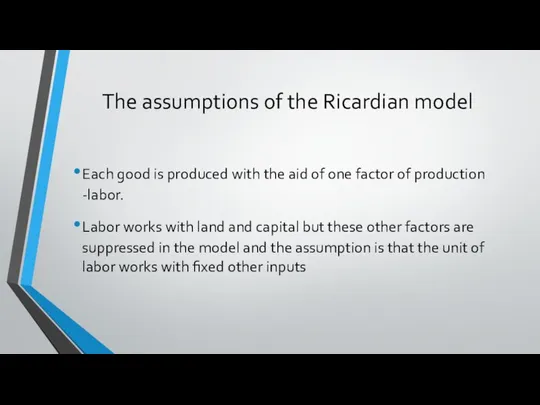 The assumptions of the Ricardian model Each good is produced with