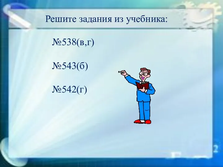 Решитe задания из учебника: №538(в,г) №543(б) №542(г)