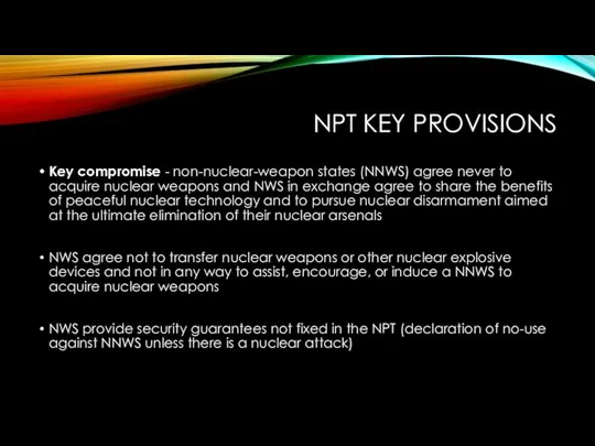 NPT KEY PROVISIONS Key compromise - non-nuclear-weapon states (NNWS) agree never