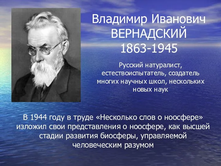 Владимир Иванович ВЕРНАДСКИЙ 1863-1945 Русский натуралист, естествоиспытатель, создатель многих научных школ,