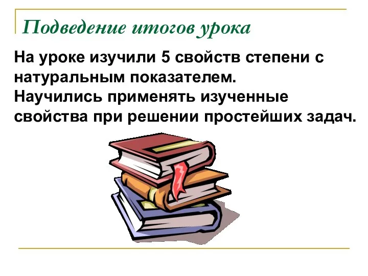 Подведение итогов урока На уроке изучили 5 свойств степени с натуральным