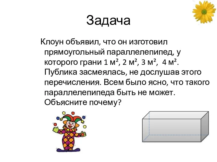 Задача Клоун объявил, что он изготовил прямоугольный параллелепипед, у которого грани