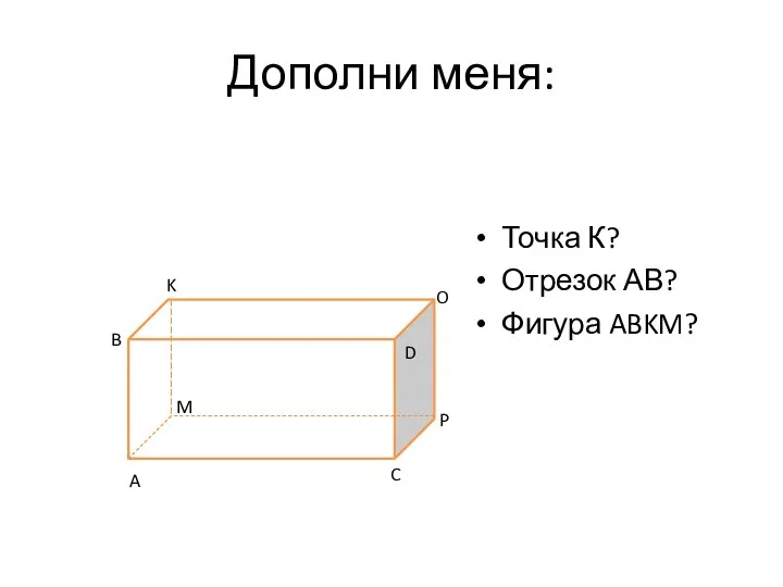 Дополни меня: Точка К? Отрезок АВ? Фигура ABKM? A B K M P C O D