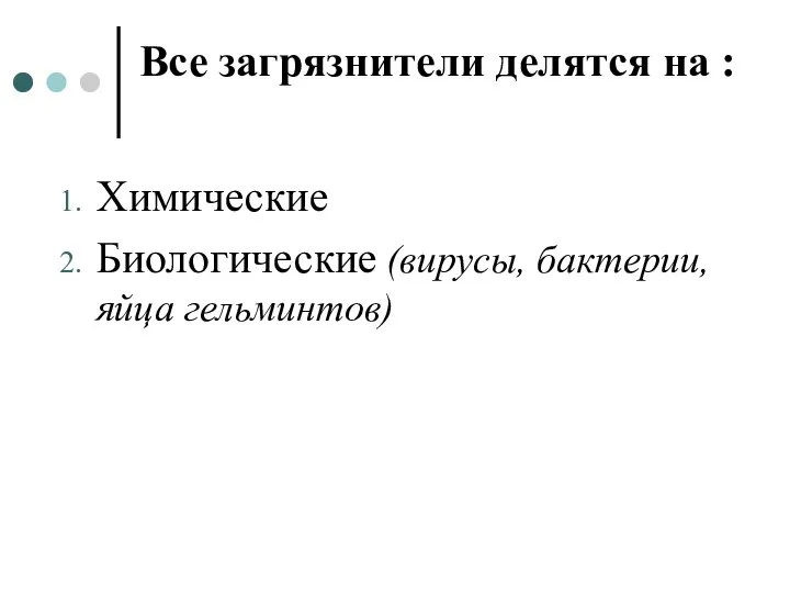 Все загрязнители делятся на : Химические Биологические (вирусы, бактерии, яйца гельминтов)