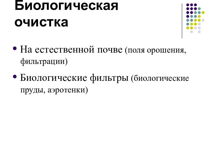 Биологическая очистка • На естественной почве (поля орошения, фильтрации) • Биологические фильтры (биологические пруды, аэротенки)