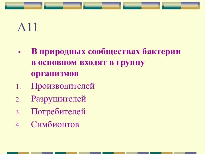 А11 В природных сообществах бактерии в основном входят в группу организмов Производителей Разрушителей Потребителей Симбионтов