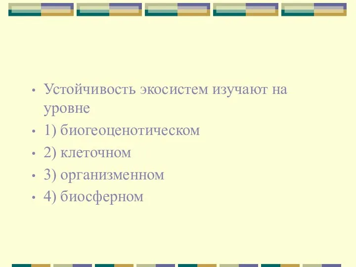 Устойчивость экосистем изучают на уровне 1) биогеоценотическом 2) клеточном 3) организменном 4) биосферном