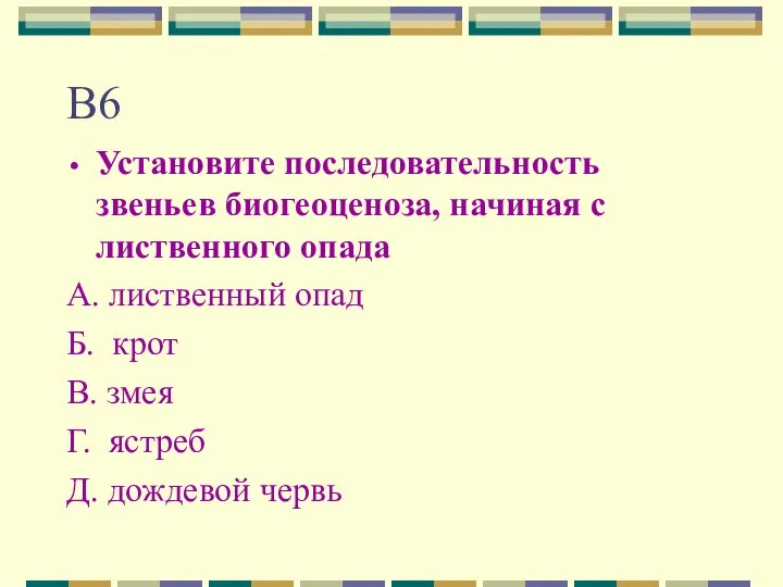 В6 Установите последовательность звеньев биогеоценоза, начиная с лиственного опада А. лиственный