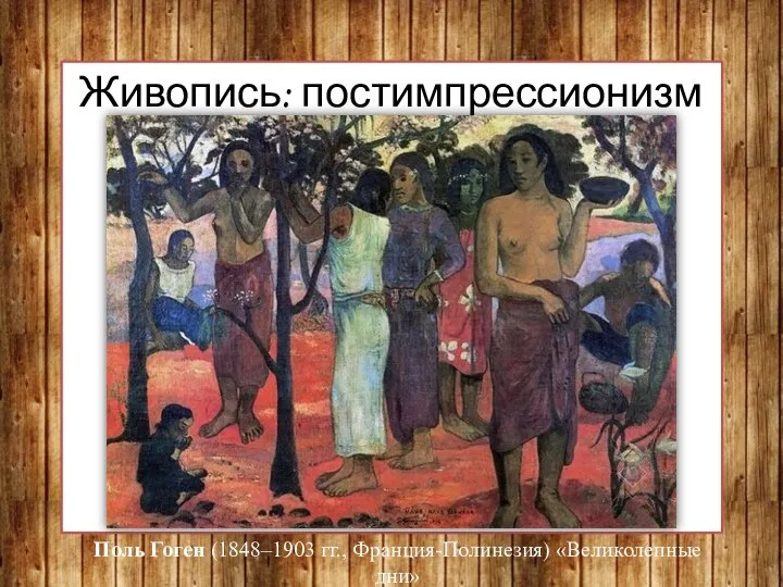Живопись: постимпрессионизм Поль Гоген (1848–1903 гг., Франция-Полинезия) «Великолепные дни»