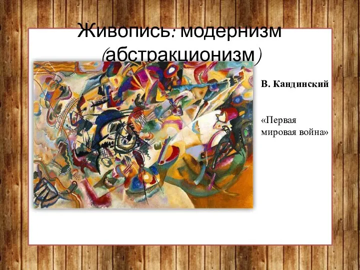 Живопись: модернизм (абстракционизм) В. Кандинский «Первая мировая война»