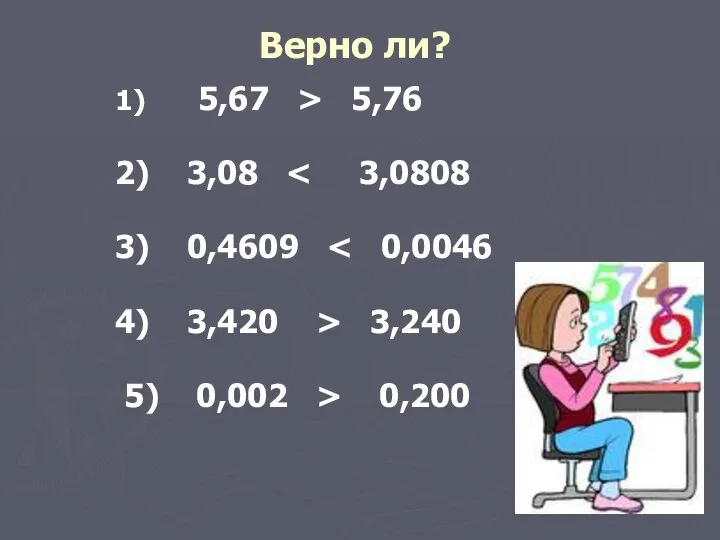 Верно ли? 1) 5,67 > 5,76 2) 3,08 3) 0,4609 4)