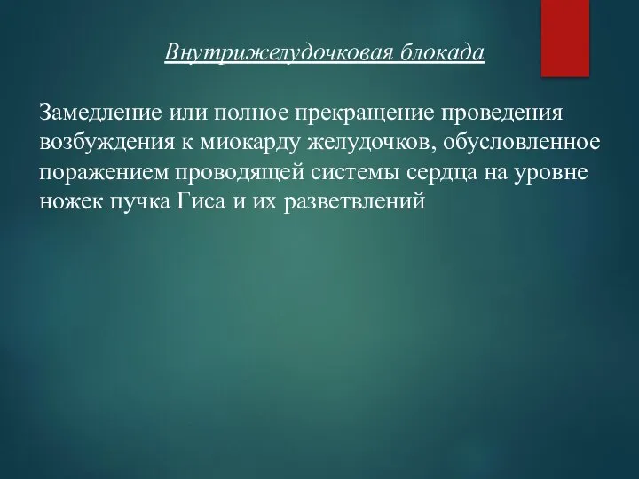 Внутрижелудочковая блокада Замедление или полное прекращение проведения возбуждения к миокарду желудочков,