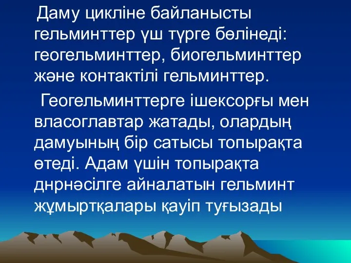 Даму цикліне байланысты гельминттер үш түрге бөлінеді: геогельминттер, биогельминттер және контактілі