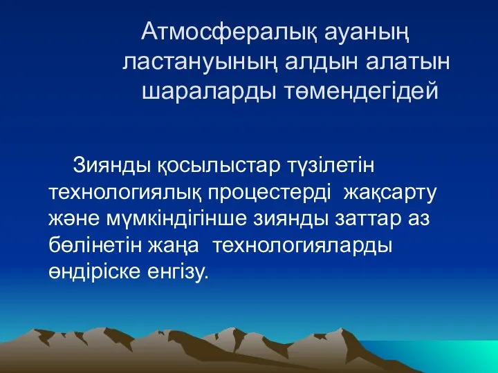 Атмосфералық ауаның ластануының алдын алатын шараларды төмендегiдей Зиянды қосылыстар түзiлетiн технологиялық