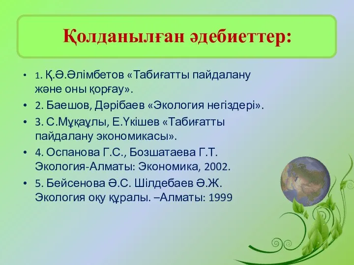 Қолданылған әдебиеттер: 1. Қ.Ә.Әлімбетов «Табиғатты пайдалану және оны қорғау». 2. Баешов,