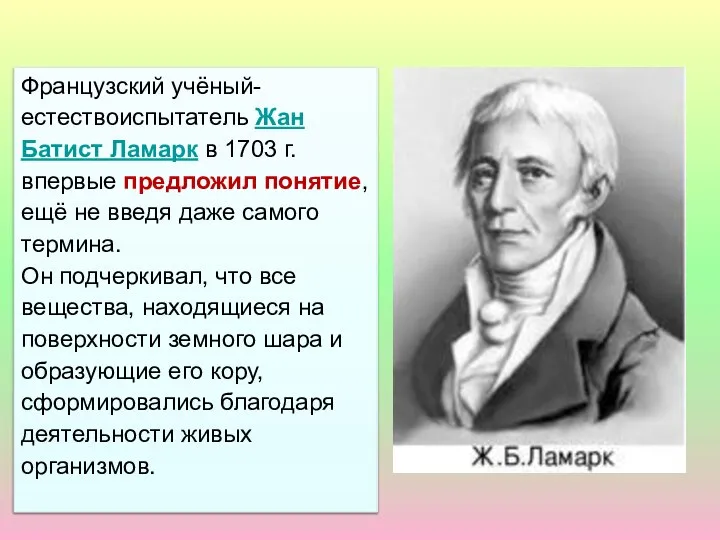 Французский учёный-естествоиспытатель Жан Батист Ламарк в 1703 г. впервые предложил понятие,