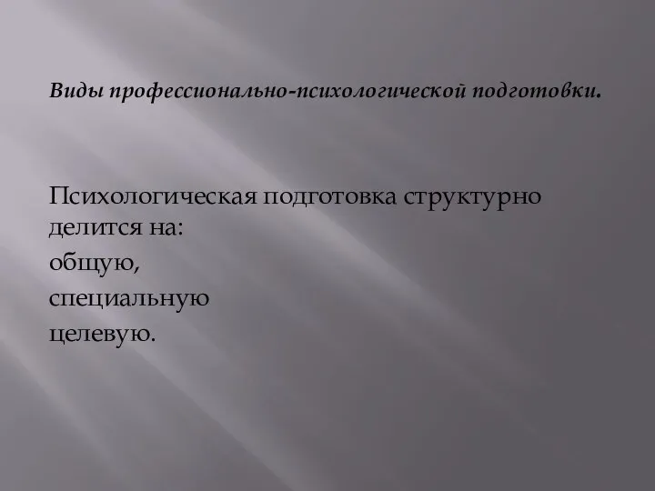 Виды профессионально-психологической подготовки. Психологическая подготовка структурно делится на: общую, специальную целевую.