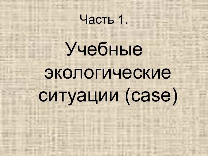 Часть 1. Учебные экологические ситуации (case)