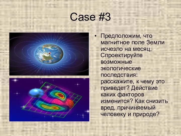 Case #3 Предположим, что магнитное поле Земли исчезло на месяц. Спроектируйте