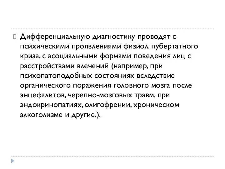 Дифференциальную диагностику проводят с психическими проявлениями физиол. пубертатного криза, с асоциальными