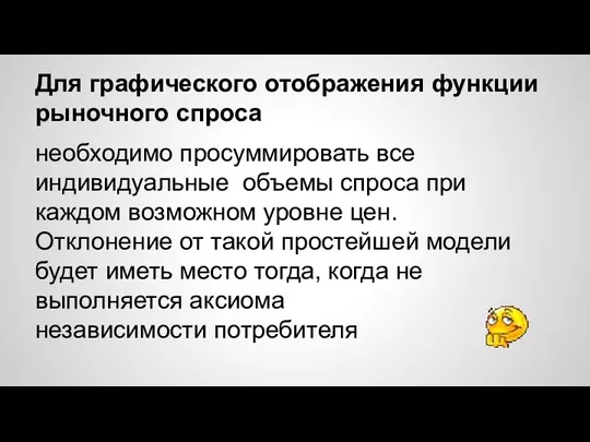 Для графического отображения функции рыночного спроса необходимо просуммировать все индивидуальные объемы