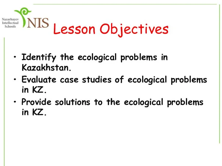 Lesson Objectives Identify the ecological problems in Kazakhstan. Evaluate case studies