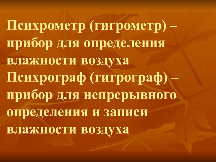 Психрометр (гигрометр) – прибор для определения влажности воздуха Психрограф (гигрограф) –