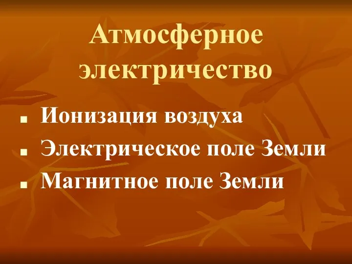 Атмосферное электричество Ионизация воздуха Электрическое поле Земли Магнитное поле Земли