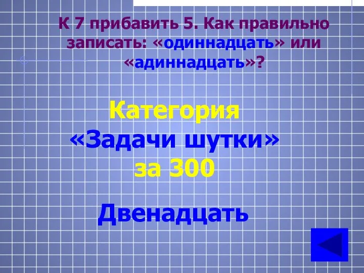 К 7 прибавить 5. Как правильно записать: «одиннадцать» или «адиннадцать»? Категория «Задачи шутки» за 300 Двенадцать